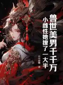 兽世美男千千万,小雌性她撩了一大半