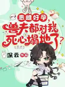 恶雌好孕,兽夫都对我死心塌地了?